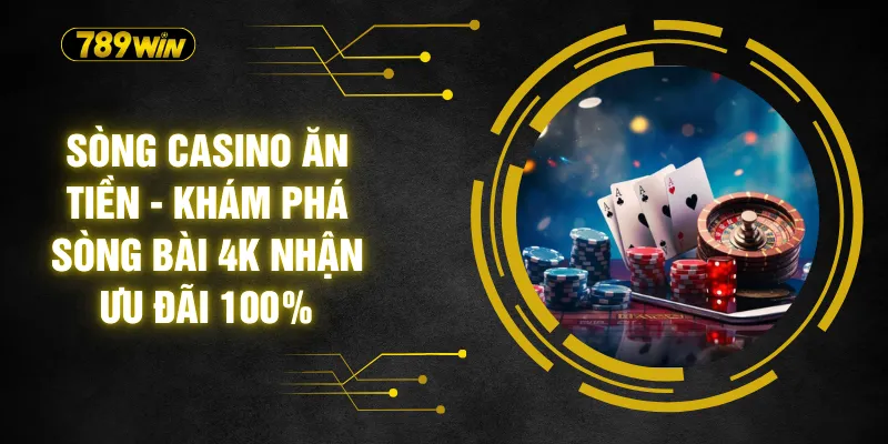 Sòng Casino Ăn Tiền - Khám Phá Sòng Bài 4K Nhận Ưu Đãi 100% 1 Sòng Casino Ăn Tiền - Khám Phá Sòng Bài 4K Nhận Ưu Đãi 100%